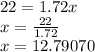 22 = 1.72x\\x = \frac{22}{1.72} \\x = 12.79070