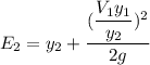 E_2 =y_2 + \dfrac{( \dfrac{V_1y_1}{y_2})^2}{2g}
