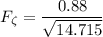 F _{\zeta} = \dfrac{0.88}{\sqrt{14.715}}