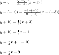 y-y_1=\frac{y_2-y_1}{x_2-x_1} (x-x_1)\\\\y-(-10)=\frac{-9-(-10)}{0-(-3)}(x-(-3))\\ \\y+10=\frac{1}{3} (x+3)\\\\y+10=\frac{1}{3}x+1\\\\y=\frac{1}{3}x+1-10\\\\y=\frac{1}{3}x-9\\
