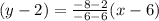 ( y - 2) =  \frac{ - 8 - 2}{ - 6 - 6} (x - 6)
