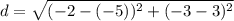 d = \sqrt{(-2 - (-5))^2 + (-3 -3)^2}