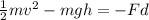 \frac{1}{2} mv^2-mgh=-Fd