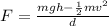 F=\frac{mgh-\frac{1}{2} mv^2}{d}