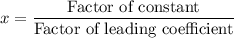 x=\dfrac{\text{Factor of constant}}{\text{Factor of leading coefficient}}