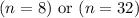 (n=8)\text{ or } (n=32)