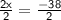 \sf{ \frac{2x}{2}  =  \frac{ - 38}{2} }