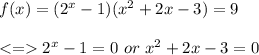 f(x)=(2^x-1)(x^2+2x-3)=9\\\\ 2^x-1 = 0 \ or \ x^2+2x-3=0