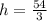 h = \frac{54}{3}