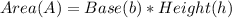 Area (A)= Base (b) * Height (h)