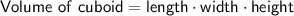 \sf Volume \ of \ cuboid= length \cdot width \cdot height