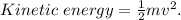 Kinetic\  energy=\frac{1}{2}mv^2.