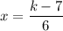 \displaystyle x= \frac{k-7}{6}