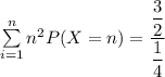 \sum \limits ^{n}_{i=1} n^2 P(X=n) =\dfrac{ \dfrac{3}{2} }{{\dfrac{1}{4}}}