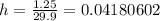 h=\frac{1.25}{29.9}=0.04180602