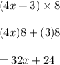 (4x+3)\times 8\\\\(4x)8 +(3)8\\\\= 32x + 24