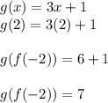 g(x) = 3x+1\\g(2) = 3(2)+1\\\\g(f(-2)) = 6+1\\\\g(f(-2))=7