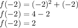 f(-2)= (-2)^2 +(-2)\\f(-2) = 4-2\\f(-2) = 2