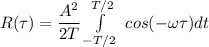R(\tau) = \dfrac{A^2}{2T} \int \limits^{T/2}_{-T/2} \ cos ( - \omega \tau ) dt