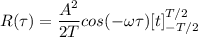 R(\tau) = \dfrac{A^2}{2T} cos (-\omega \tau) [t]^{T/2}_{-T/2}