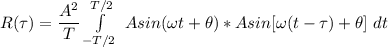 R(\tau) = \dfrac{A^2}{T} \int \limits ^{T/2}_{-T/2}  \ A sin ( \omega t + \theta)*A sin [ \omega (t- \tau ) + \theta] \ dt