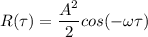 R(\tau) = \dfrac{A^2}{2} cos (-\omega \tau)