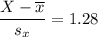 \dfrac{X - \overline x}{s_x } = 1.28