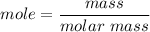 mole=\dfrac{mass}{molar\ mass}