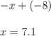 -x+(-8) \\\\x = 7.1