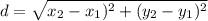 d = \sqrt{x_2 - x_1)^2 + (y_2 - y_1)^2}