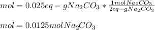 mol=0.025eq-gNa_2CO_3*\frac{1molNa_2CO_3}{2eq-gNa_2CO_3}\\ \\mol=0.0125molNa_2CO_3