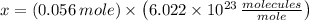 x = (0.056\,mole)\times\left(6.022\times 10^{23}\,\frac{molecules}{mole} \right)