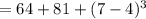 = 64 + 81 + ( 7 - 4 )^3