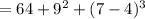 = 64 + 9^2 + ( 7 - 4 )^3