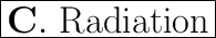 \huge \boxed{\mathrm{\bold{C.} \ Radiation}}