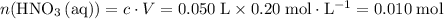 n({\rm HNO_3\, (aq)}) = c\cdot V = 0.050\; \rm L \times 0.20\; \rm mol \cdot L^{-1} = 0.010\; \rm mol