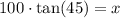 \displaystyle \mathrm{100 \cdot tan(45) }= x