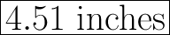 \Huge \boxed{\mathrm{4.51 \ inches}}