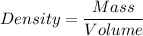 Density = \dfrac{Mass}{Volume}
