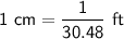 \sf 1 \ cm = \displaystyle \frac{1}{30.48} \ ft