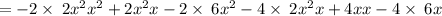 =-2\times\:2x^2x^2+2x^2x-2\times\:6x^2-4\times\:2x^2x+4xx-4\times\:6x