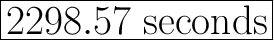 \Huge \boxed{\mathrm{2298.57 \ seconds}}