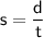 \displaystyle \sf s = \frac{d  }{t}