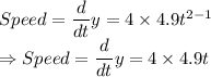 Speed = \dfrac{d}{dt}y = 4 \times 4.9 t^{2-1}\\\Rightarrow Speed = \dfrac{d}{dt}y = 4 \times 4.9 t