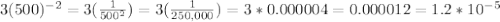 3(500)^{-2} = 3(\frac{1}{500^2}) = 3(\frac{1}{250,000}) = 3*0.000004 = 0.000012 = 1.2*10^{-5}