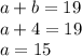 a+b=19\\a+4=19\\a=15