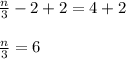 \frac{n}{3} - 2 + 2= 4 + 2 \\\\ \frac{n}{3} = 6