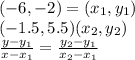 (-6, -2) = (x_1,y_1)  \\ (-1.5, 5.5) (x_2 ,y_2) \\    \frac{y - y_1}{x - x_1}  = \frac{y_2 - y_1}{x_2 -x _1}