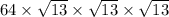 64 \times  \sqrt{13}  \times  \sqrt{13}  \times  \sqrt{13}