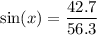 \displaystyle \mathrm{sin} (x)=\frac{42.7}{56.3}